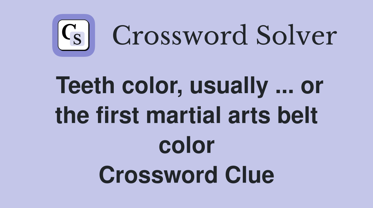 Teeth color, usually or the first martial arts belt color